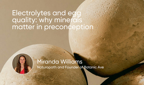 Electrolytes & egg quality: why minerals matter in preconception